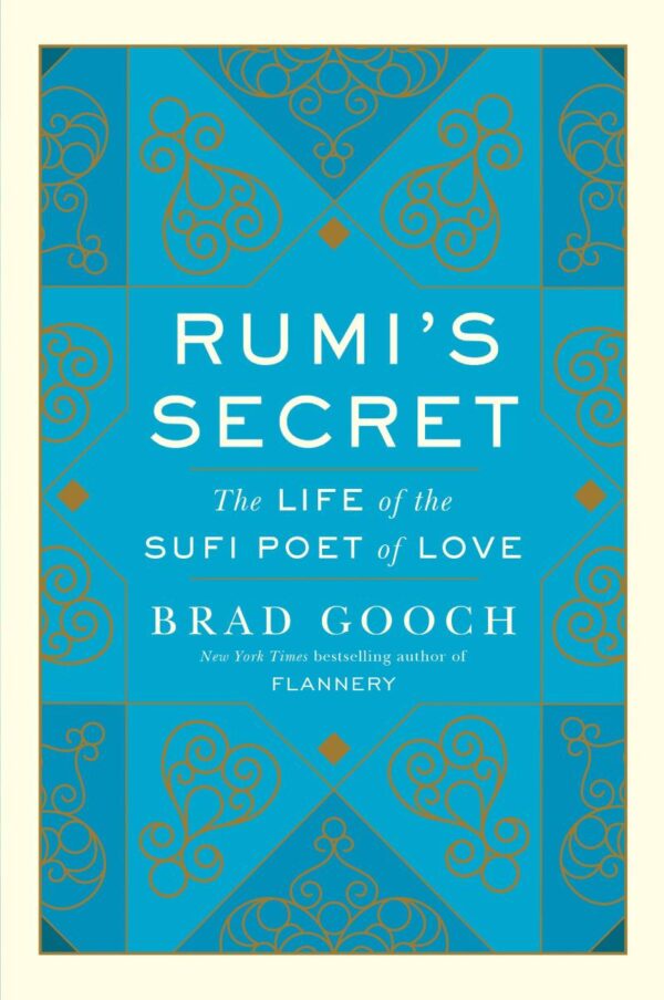 Rumi's Secret: The Life of the Sufi Poet of Love