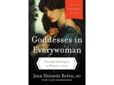 Goddesses in Everywoman: Thirtieth Anniversary Edition: Powerful Archetypes in Women's Lives