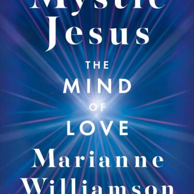 The Mystic Jesus: The Mind of Love (The Marianne Williamson)