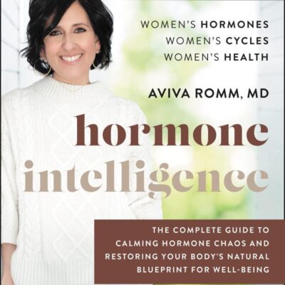 Hormone Intelligence: The Complete Guide to Calming Hormone Chaos and Restoring Your Body's Natural Blueprint for Well-Being