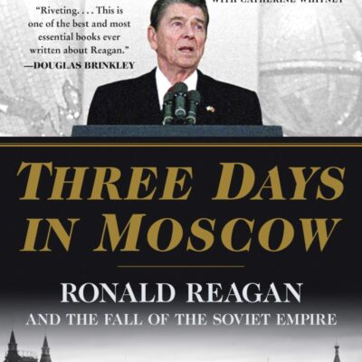Three Days in Moscow: Ronald Reagan and the Fall of the Soviet Empire (Three Days Series)
