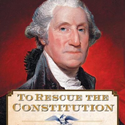 To Rescue The Constitution: George Washington and the Fragile American Experiment: 2 (The Presidential Series)