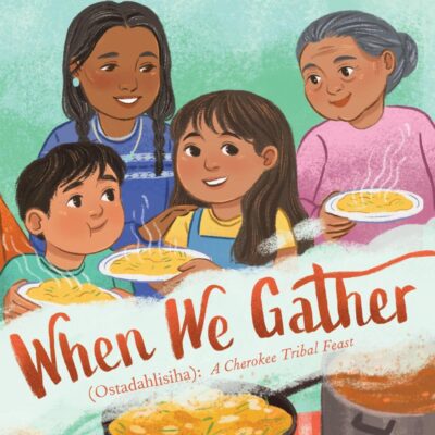 When We Gather (Ostadahlisiha): A Cherokee Tribal Feast
