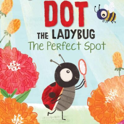Dot The Ladybug: The Perfect Spot: 465 (Dot the Ladybug: My First I Can Read)