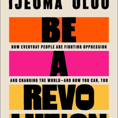 Be a Revolution: How Everyday People Are Fighting Oppression and Changing the World - and How You Can, Too
