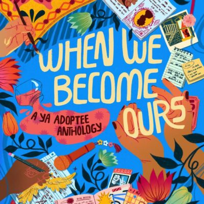 WHEN WE BECOME OURS: A Ya Adoptee Anthology