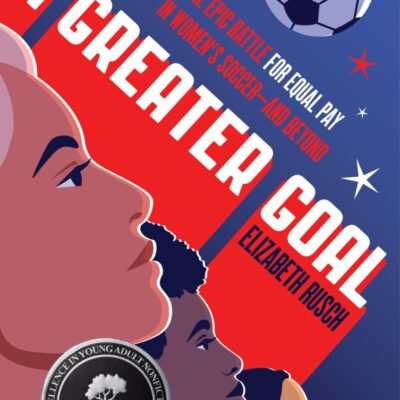 Greater Goal, A: The Epic Battle for Equal Pay in Women's Soccer- And Beyond