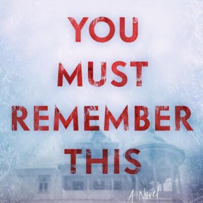 You Must Remember This: A Novel
