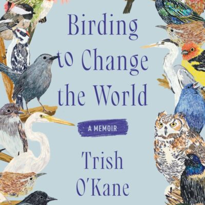 Birding To Change The World: A Memoir