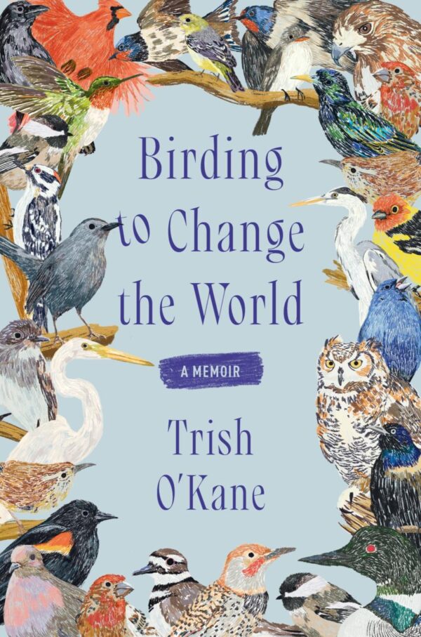 Birding To Change The World: A Memoir