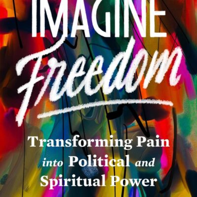Imagine Freedom: Transforming Pain into Political and Spiritual Power