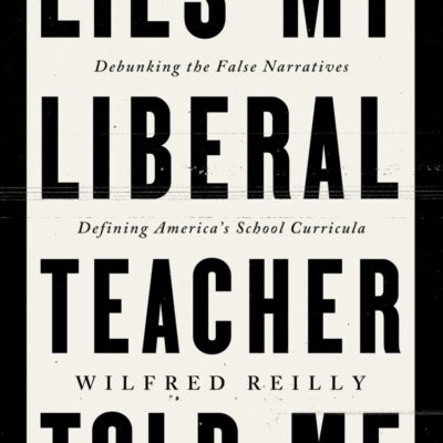 Lies My Liberal Teacher Told Me: Debunking the False Narratives Defining America's School Curricula