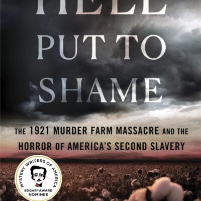 Hell Put To Shame: The 1921 Murder Farm Massacre and the Horror of America's Second Slavery
