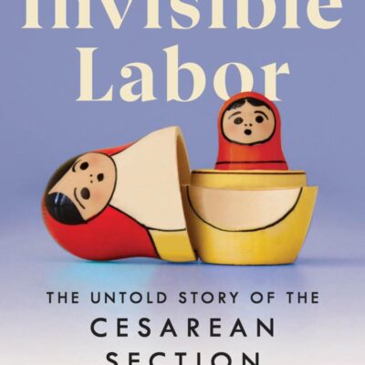 Invisible Labor: The Untold Story of the Cesarean Section