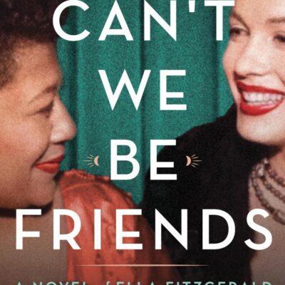 Can't We Be Friends: A Novel of Ella Fitzgerald and Marilyn Monroe