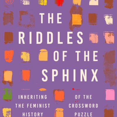 Riddles Of The Sphinx, The: Inheriting the Feminist History of the Crossword Puzzle