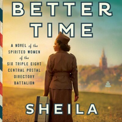 No Better Time: A Novel of the Spirited Women of the Six Triple Eight Central Postal Directory Battalion