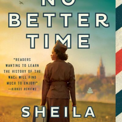 No Better Time: A Novel of the Spirited Women of the Six Triple Eight Central Postal Directory Battalion