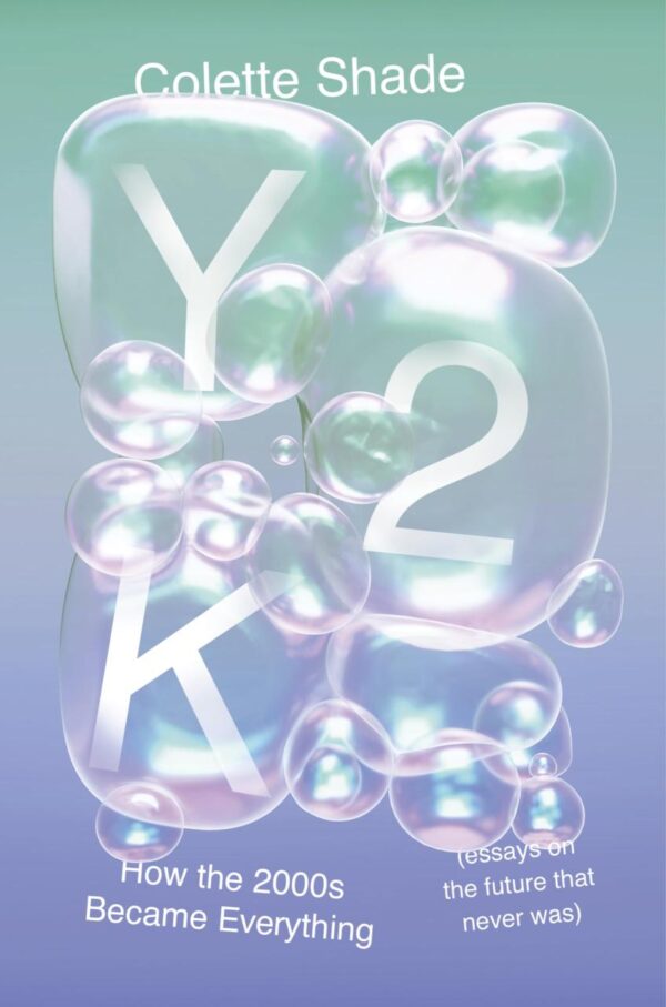 Y2k: How the 2000s Became Everything - Essays on the Future That Never Was