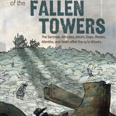 In The Shadow Of The Fallen Towers: The Seconds, Minutes, Hours, Days, Weeks, Months, and Years After the 9/11 Attacks