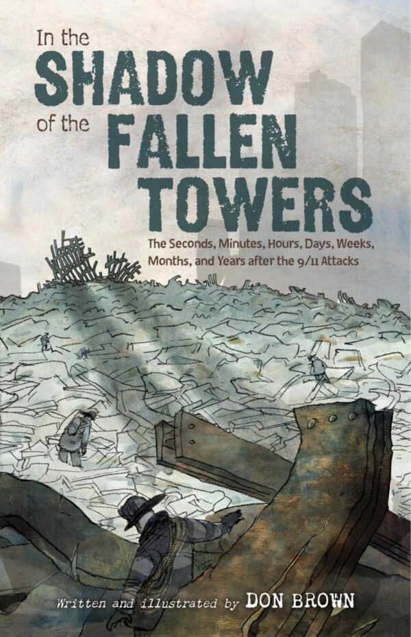 In The Shadow Of The Fallen Towers: The Seconds, Minutes, Hours, Days, Weeks, Months, and Years After the 9/11 Attacks