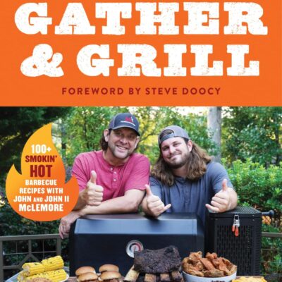 Gather And Grill: 100+ Smokin' Hot Recipes from the Mclemore Boys