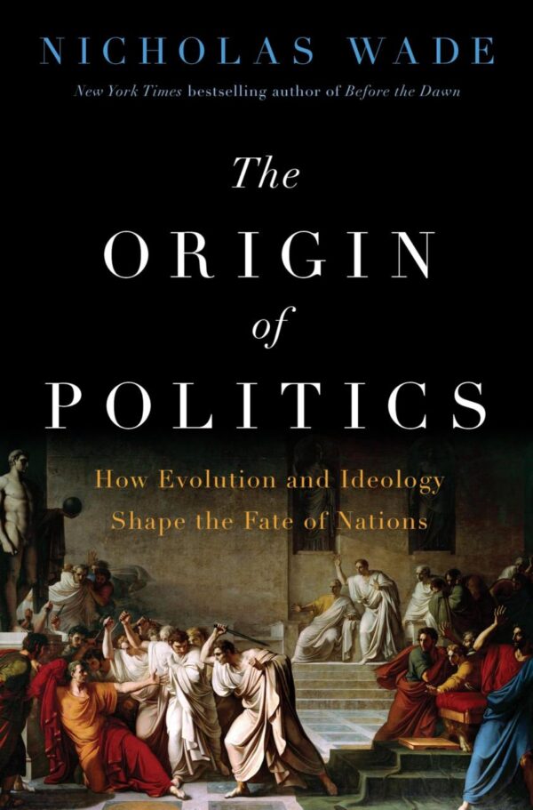 Origin Of Politics, The: How Evolution and Ideology Shape the Fate of Nations