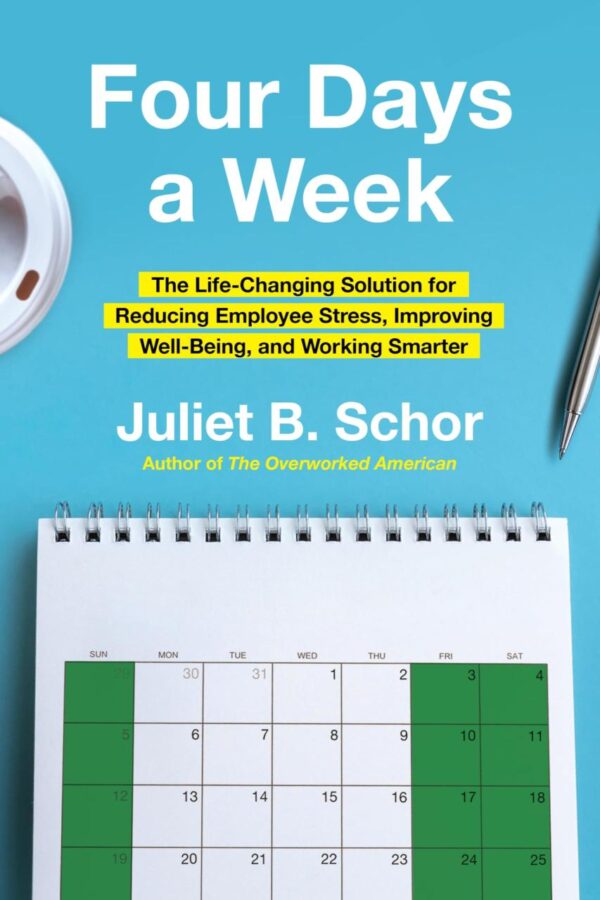 Four Days a Week: The Life-Changing Solution for Reducing Employee Stress, Improving Well-Being And Working Smarter
