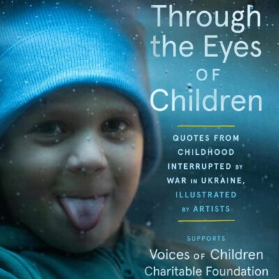 Through The Eyes Of Children: Quotes from Childhood Interrupted by War in Ukraine, Illustrated by Artists