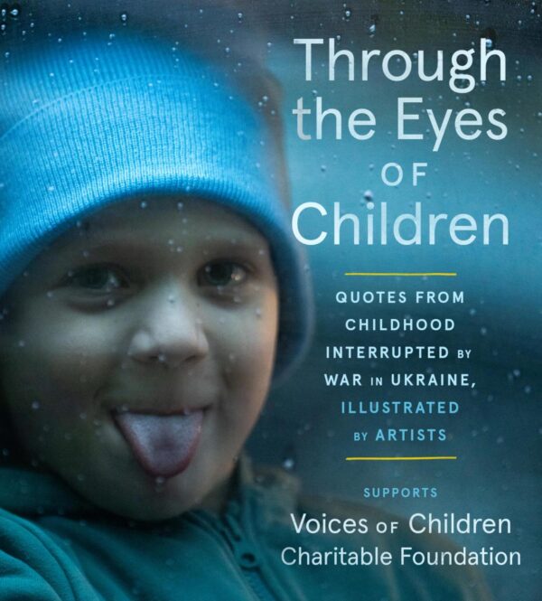 Through The Eyes Of Children: Quotes from Childhood Interrupted by War in Ukraine, Illustrated by Artists