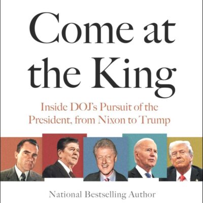 When You Come at the King: Inside Doj's Pursuit of the President, from Nixon to Trump