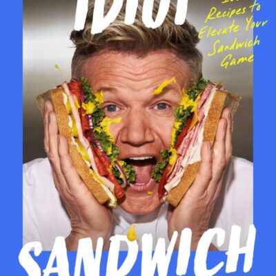 Idiot Sandwich: 100+ Recipes to Elevate Your Sandwich Game