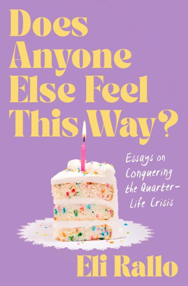 Does Anyone Else Feel This Way?: Essays on Conquering the Quarter-life Crisis