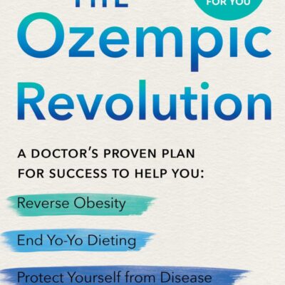 The Ozempic Revolution: A Doctor's Proven Plan for Success to Help You Reverse Obesity, End Yo-Yo Dieting, and Protect Yourself from Disease