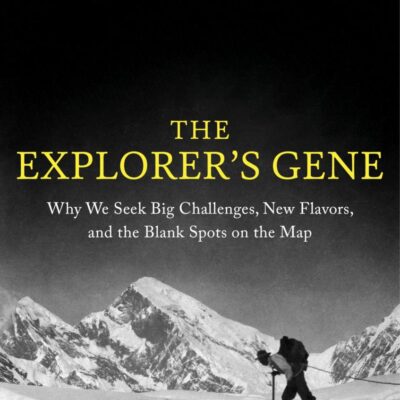 The Explorer's Gene : Why We Seek Big Challenges, New Flavors, and the Blank Spots on the Map