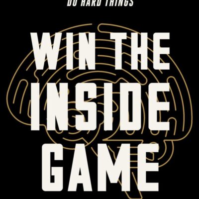 Win the Inside Game : How to Move from Surviving to Thriving, and Free Yourself Up to Perform