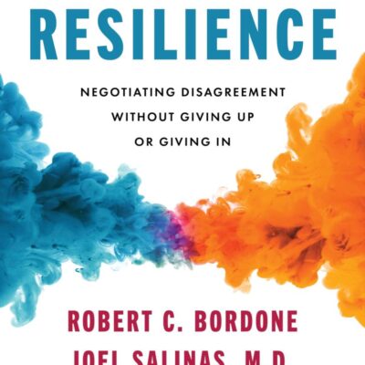 Conflict Resilience : Negotiating Disagreement Without Giving Up or Giving In