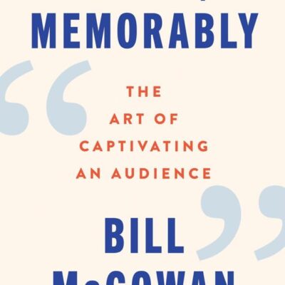 Speak, Memorably : The Art of Captivating an Audience