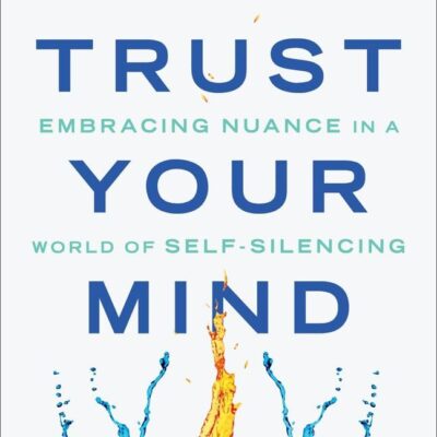 Trust Your Mind : Embracing Nuance in a World of Self-Silencing