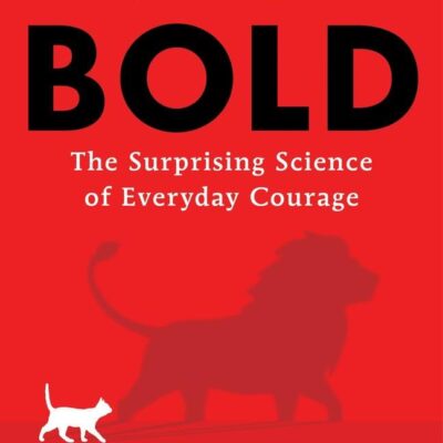How to Be Bold : The Surprising Science of Everyday Courage