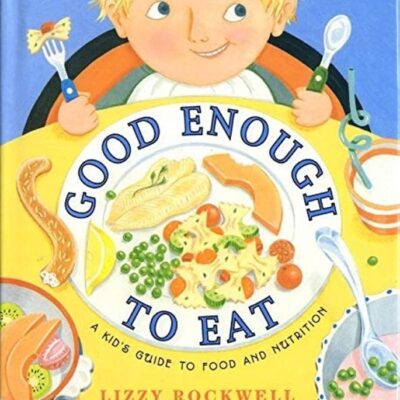 Good Enough to Eat: A Kid's Guide to Food and Nutrition