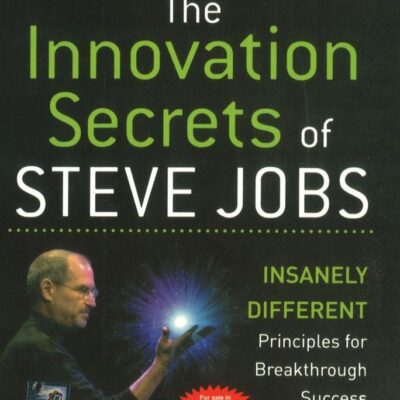 INNOVATION SECRETS OF STEVE JOBS: INSANELY DIFFERENT PRINCIPLES FOR BREAKTHROUGH SUCCESS