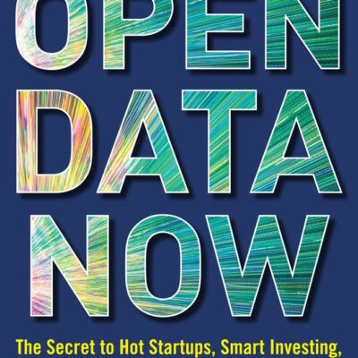 Open Data Now: The Secret to Hot Startups, Smart Investing, Savvy Marketing, and Fast Innovation