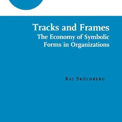 Tracks and Frames: The Economy of Symbolic Forms in Organizations: 1 (Advanced Series in Management)