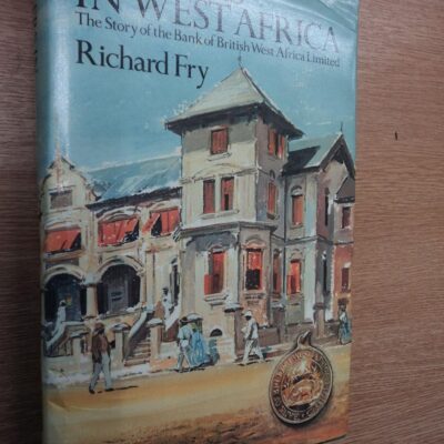 Bankers in West Africa: The Story of the Bank of British West Africa Limited