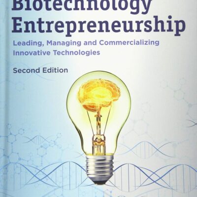 BIOTECHNOLOGY ENTREPRENEURSHIP : LEADING, MANAGING AND COMMERCIALIZING INNOVATIVE TECHNOLOGIES, 2ND EDITION