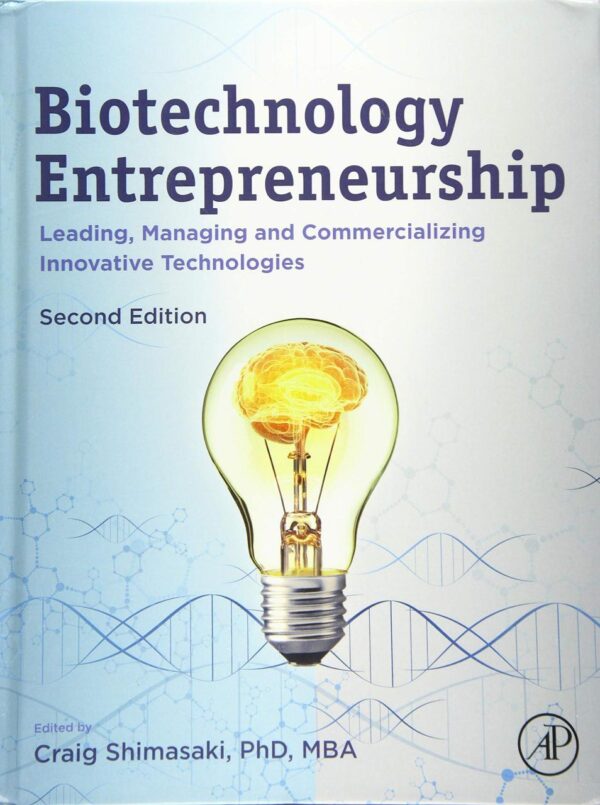BIOTECHNOLOGY ENTREPRENEURSHIP : LEADING, MANAGING AND COMMERCIALIZING INNOVATIVE TECHNOLOGIES, 2ND EDITION