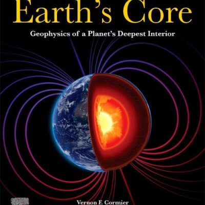 EARTH'S CORE : GEOPHYSICS OF A PLANET'S DEEPEST INTERIOR