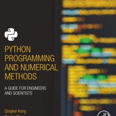 PYTHON PROGRAMMING AND NUMERICAL METHODS : A GUIDE FOR ENGINEERS AND SCIENTISTS, 1ST EDITION