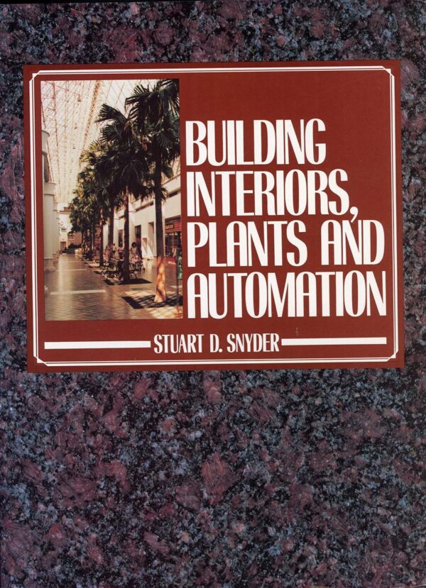 Building Interiors: Automated, Precision, Micro-Irrigation Systems, a Guide for Architects, Interior Designers, Engineers, Contractors, Interior Landscapers ...
